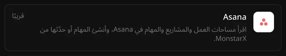 صف Asana في قسم الموصلات مع الوصف: اقرأ مساحات العمل والمشاريع والمهام في Asana، وأنشئ المهام أو حدّثها من MonstarX، وعليه علامة قريبًا