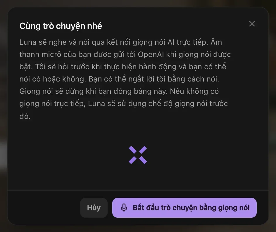 Hộp thoại Cùng trò chuyện nhé: Luna nghe và nói qua kết nối giọng nói AI trực tiếp, âm thanh micrô được gửi tới OpenAI khi giọng nói được bật, Luna hỏi trước khi thực hiện hành động, bạn có thể ngắt lời bằng cách nói, và giọng nói dừng khi bạn đóng bảng, kèm các nút Hủy và Bắt đầu trò chuyện bằng giọng nói