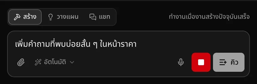 ช่องคำขอระหว่างงานสร้าง พิมพ์คำขอให้เพิ่มคำถามที่พบบ่อยสั้น ๆ ในหน้าราคา มีปุ่มหยุดสีแดงและปุ่มคิว พร้อมคำอธิบายทำงานเมื่องานสร้างปัจจุบันเสร็จ