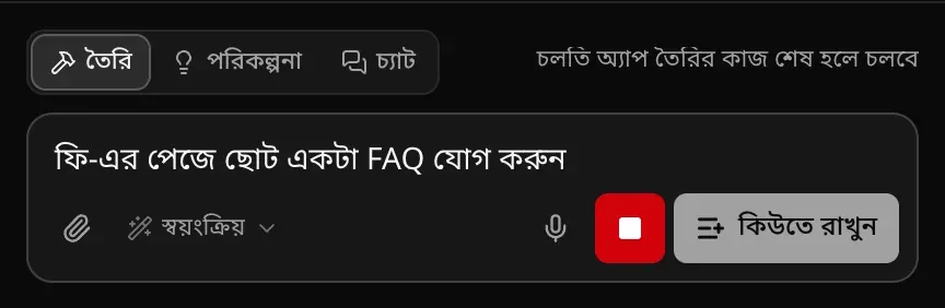 তৈরি চলার সময় প্রম্পট বক্স: ভেতরে লেখা ফি-এর পেজে ছোট একটা FAQ যোগ করুন, একটি লাল থামানোর বোতাম আর একটি কিউতে রাখুন বোতাম, সঙ্গে সংকেত চলতি অ্যাপ তৈরির কাজ শেষ হলে চলবে