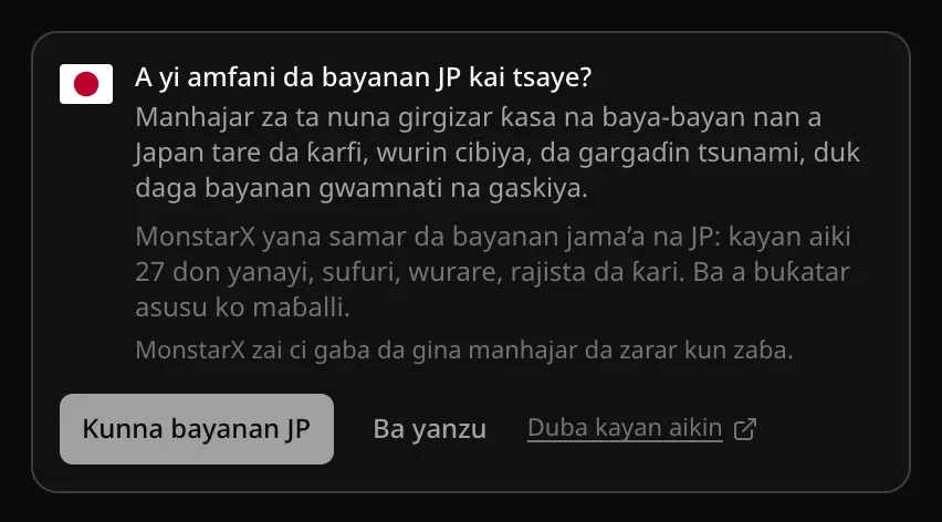 Katin tattaunawa: A yi amfani da bayanan JP kai tsaye? Manhajar za ta nuna girgizar kasa na baya-bayan nan a Japan tare da karfi, wurin cibiya da gargaɗin tsunami. MonstarX yana samar da bayanan jama’a na JP: kayan aiki 27. Kunna bayanan JP, Ba yanzu da Duba kayan aikin