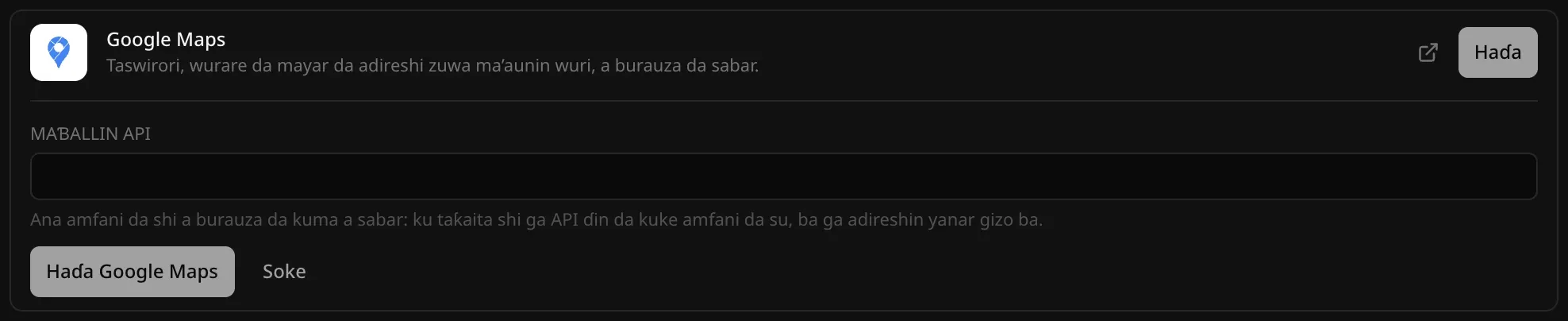 Haɗin sabis na Google Maps a buɗe a Sabis na gajimare, Gajimare: Taswirori, wurare da mayar da adireshi zuwa ma’aunin wuri, a burauza da sabar, filin Maɓallin API mai bayanin cewa ana amfani da shi a burauza da kuma a sabar, don haka a taƙaita shi ga API ɗin da kuke amfani da su, ba ga adireshin yanar gizo ba, da maɓallan Haɗa Google Maps da Soke
