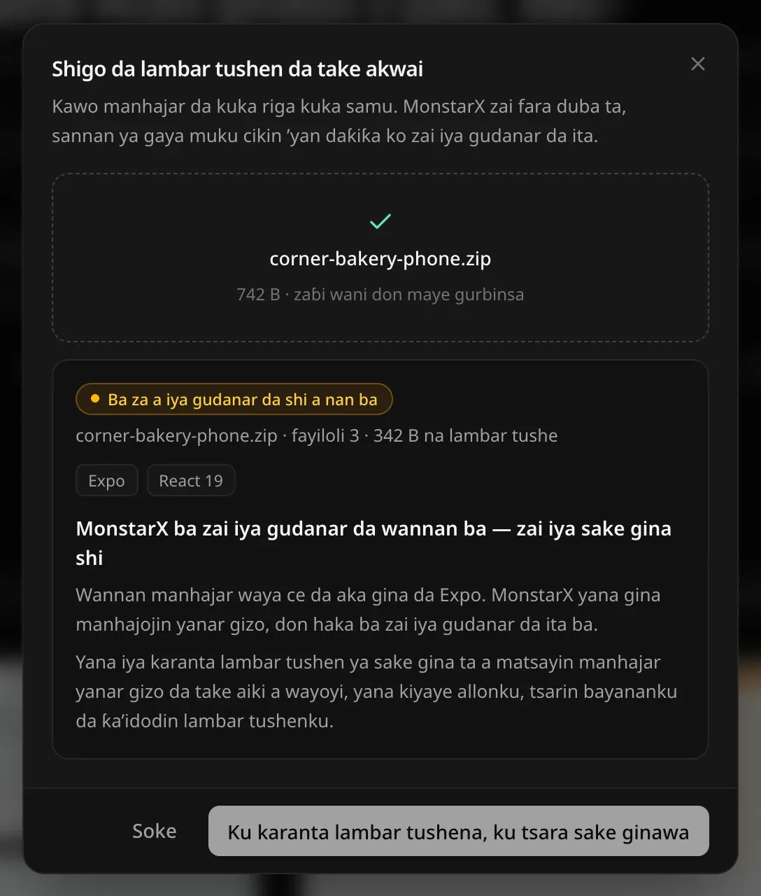An duba corner-bakery-phone.zip: Ba za a iya gudanar da shi a nan ba — Expo, React 19. MonstarX ba zai iya gudanar da wannan ba — zai iya sake gina shi. Wannan manhajar waya ce da aka gina da Expo… Zai iya karanta lambar tushen ya sake gina ta a matsayin manhajar yanar gizo da ke aiki a waya, yana kiyaye allunanku, tsarin bayananku da dokokin da ke cikin lambar tushenku. Ku karanta lambar tushena, ku tsara sake ginawa