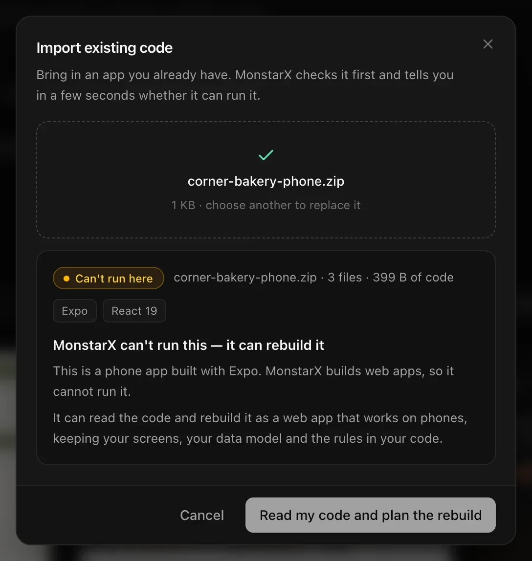 corner-bakery-phone.zip checked: Can't run here — Expo, React 19. MonstarX can't run this — it can rebuild it. This is a phone app built with Expo… It can read the code and rebuild it as a web app that works on phones, keeping your screens, your data model and the rules in your code. Read my code and plan the rebuild