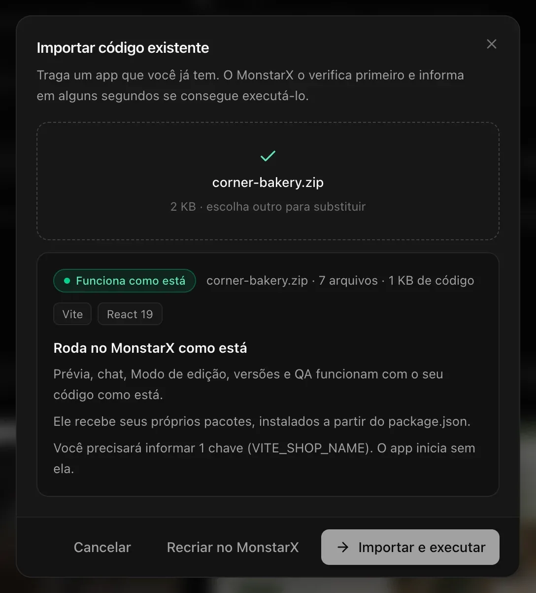 corner-bakery.zip verificado: Funciona como está — 7 arquivos · 1 KB de código, Vite e React 19. Prévia, chat, Modo de edição, versões e QA funcionam com o seu código como está. Ele recebe seus próprios pacotes, instalados a partir do package.json. Você precisará informar 1 chave (VITE_SHOP_NAME). O app inicia sem ela.