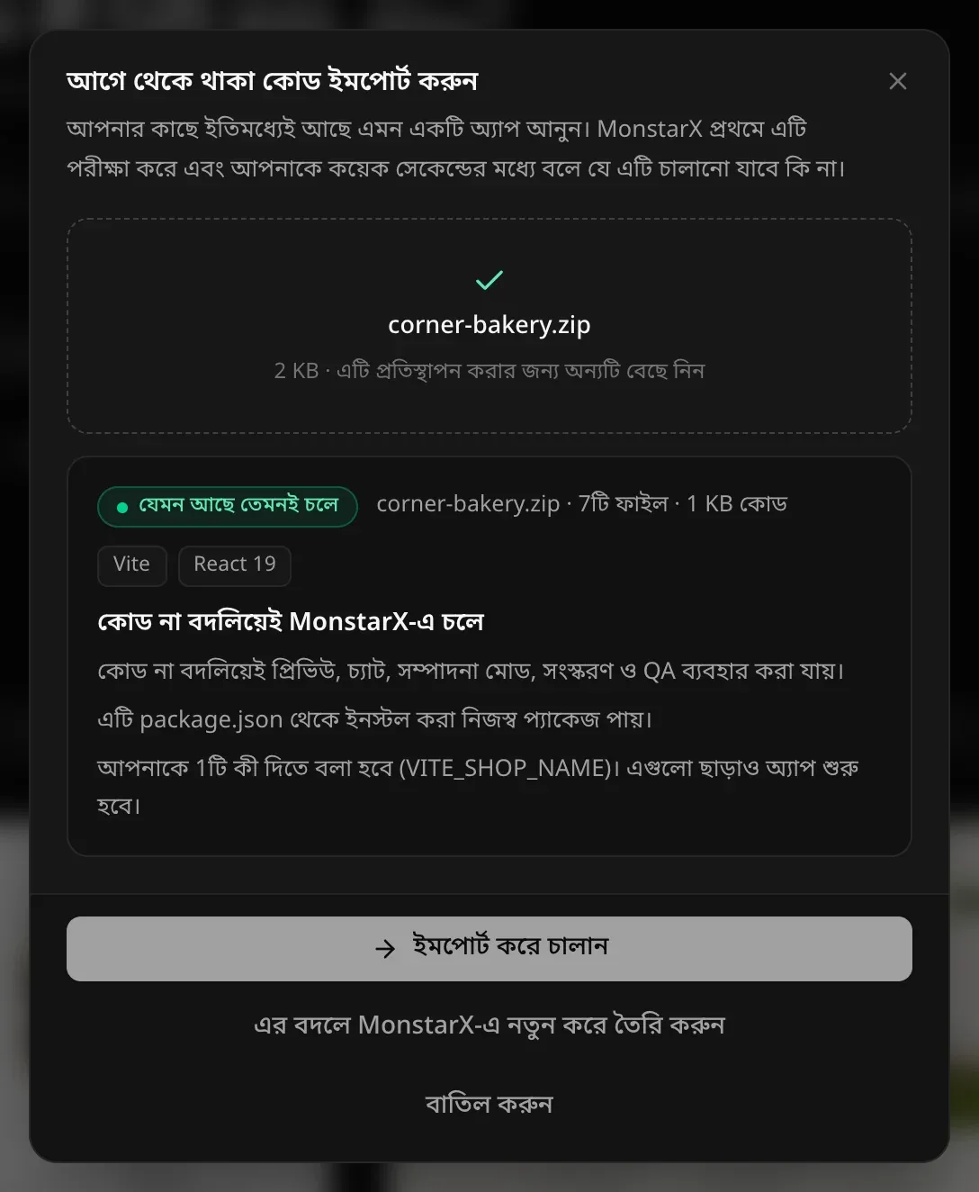 একটি বেকারির অ্যাপের .zip যাচাই করা হয়েছে: যেমন আছে তেমনই চলে — 7টি ফাইল · 1 KB কোড, Vite ও React 19। কোড না বদলিয়েই প্রিভিউ, চ্যাট, সম্পাদনা মোড, সংস্করণ ও QA ব্যবহার করা যায়। অ্যাপটি তার package.json থেকে নিজের প্যাকেজ ইনস্টল করে পায়। আপনাকে 1টি কী দিতে বলা হবে (VITE_SHOP_NAME)।