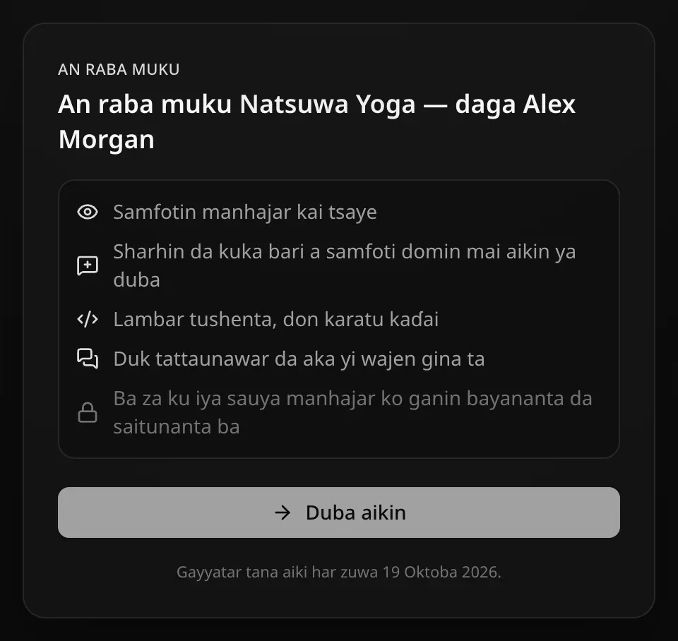 Shafin gayyata bayan an shiga: An raba muku. An raba muku Natsuwa Yoga — daga Alex Morgan. Samfotin manhajar kai tsaye; Sharhin da kuka bari a samfoti domin mai aikin ya duba; Lambar tushenta, don karatu kaɗai; Duk tattaunawar da aka yi wajen gina ta; Ba za ku iya sauya manhajar ko ganin bayananta da saitunanta ba. Maɓallin Duba aikin da Gayyatar tana aiki har zuwa 19 Oktoba 2026.