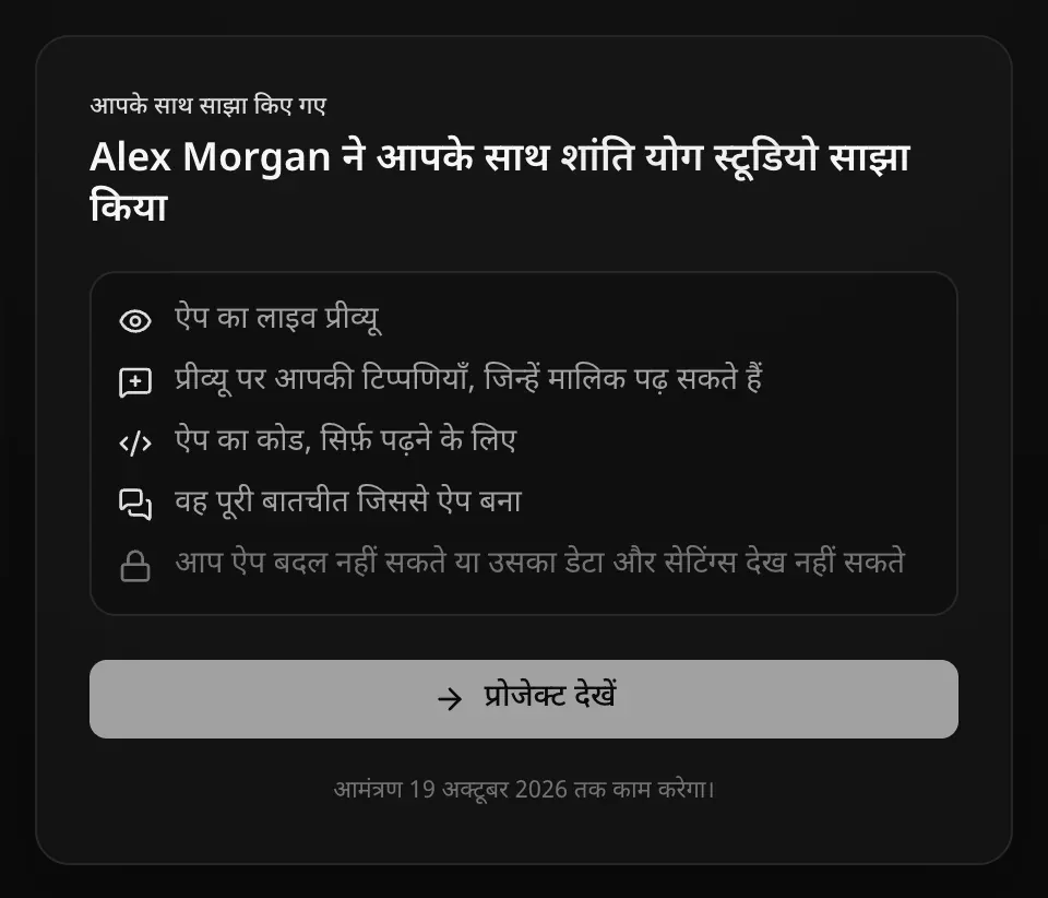 साइन इन होने पर आमंत्रण पेज: आपके साथ साझा किए गए। Alex Morgan ने आपके साथ शांति योग स्टूडियो साझा किया। ऐप का लाइव प्रीव्यू; प्रीव्यू पर आपकी टिप्पणियाँ, जिन्हें मालिक पढ़ सकते हैं; ऐप का कोड, सिर्फ़ पढ़ने के लिए; वह पूरी बातचीत जिससे ऐप बना; आप ऐप बदल नहीं सकते या उसका डेटा और सेटिंग्स देख नहीं सकते। प्रोजेक्ट देखें बटन, और यह कि आमंत्रण 19 अक्टूबर 2026 तक काम करता है।