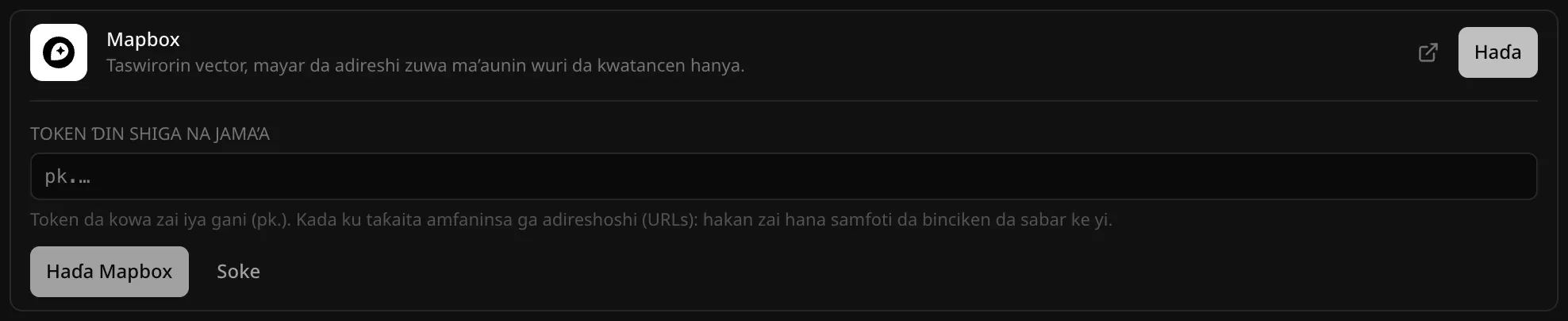 Haɗin sabis na Mapbox a buɗe a Sabis na gajimare, Gajimare: Taswirorin vector, mayar da adireshi zuwa ma’aunin wuri da kwatancen hanya, filin Token ɗin shiga na jama’a tare da bayanin Token da kowa zai iya gani (pk.). Kada ku taƙaita amfaninsa ga adireshoshi (URLs): hakan zai hana samfoti da binciken da sabar ke yi, da maɓallan Haɗa Mapbox da Soke