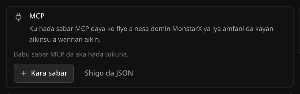 Katin MCP: Ku haɗa sabar MCP ɗaya ko fiye a nesa domin MonstarX ya iya amfani da kayan aikinsu a wannan aikin. Babu sabar MCP da aka haɗa tukuna, da maɓallan Ƙara sabar da Shigo da JSON