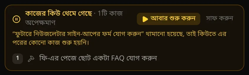 কাজের কিউ থেমে গেছে · 1টি কাজ অপেক্ষমাণ, একটি আবার শুরু করুন বোতাম, আর কারণ: ফুটারে নিউজলেটার সাইন-আপের ফর্ম যোগ করুন থামানো হয়েছে, তাই কিউতে এর পরের কোনো কাজ শুরু হয়নি; নিচে অপেক্ষমাণ FAQ-এর অনুরোধ