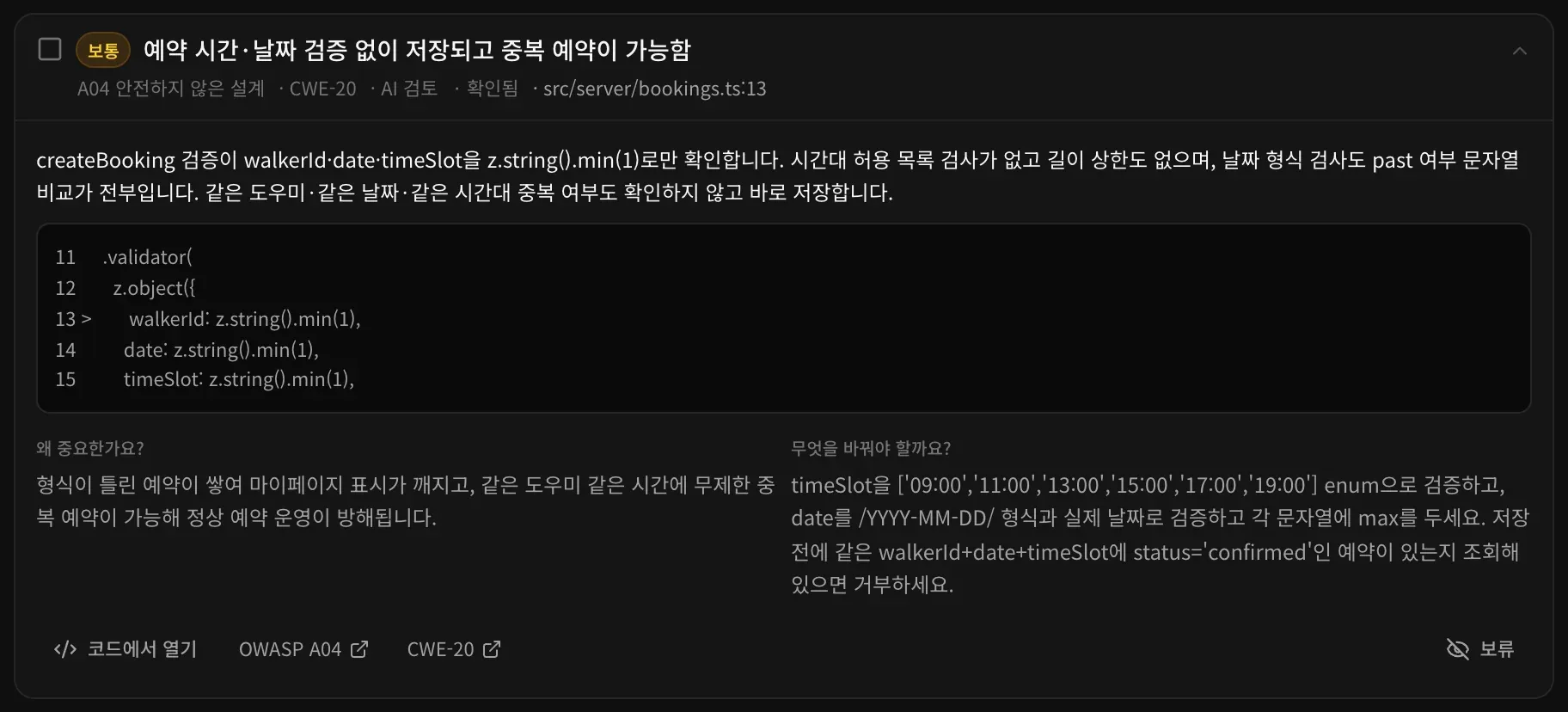 열린 발견 사항 ‘예약 시간·날짜 검증 없이 저장되고 중복 예약이 가능함’: 문제 내용, 해당 줄 주변 코드, 왜 중요한가요?, 무엇을 바꿔야 할까요?, 그리고 코드에서 열기, OWASP A04, CWE-20, 보류