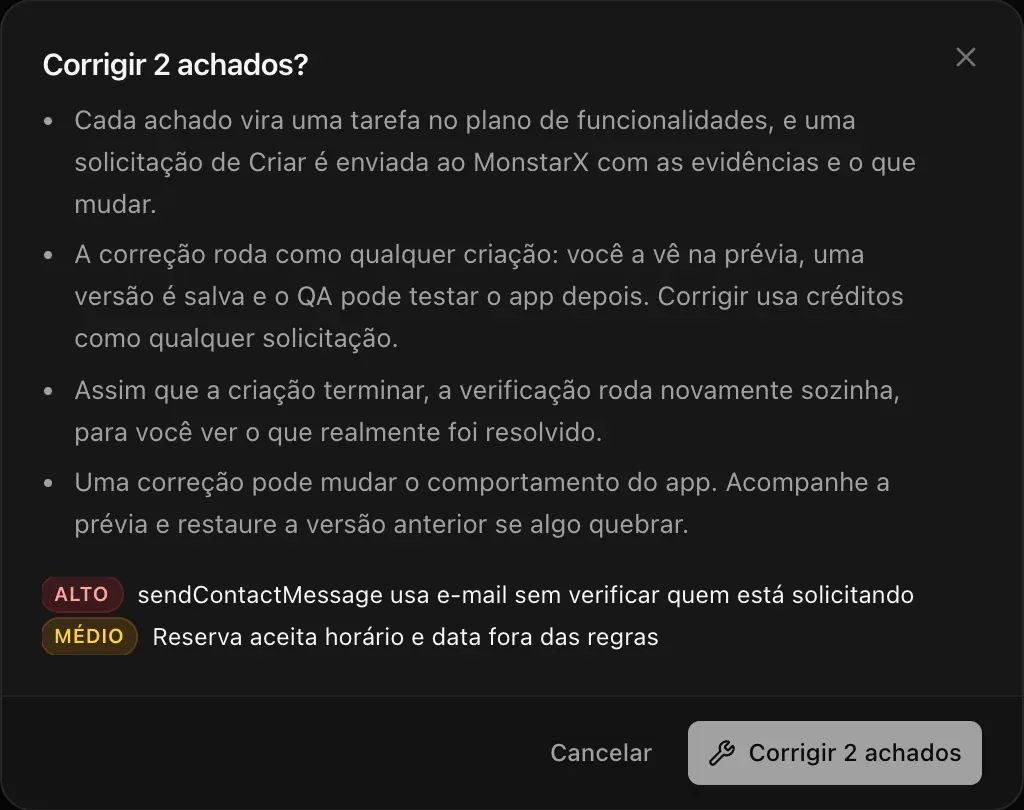 Corrigir 2 achados? Cada achado vira uma tarefa no plano de funcionalidades e uma solicitação de Criar é enviada ao MonstarX; a correção roda como qualquer criação; a verificação roda novamente depois; uma correção pode mudar o comportamento do app