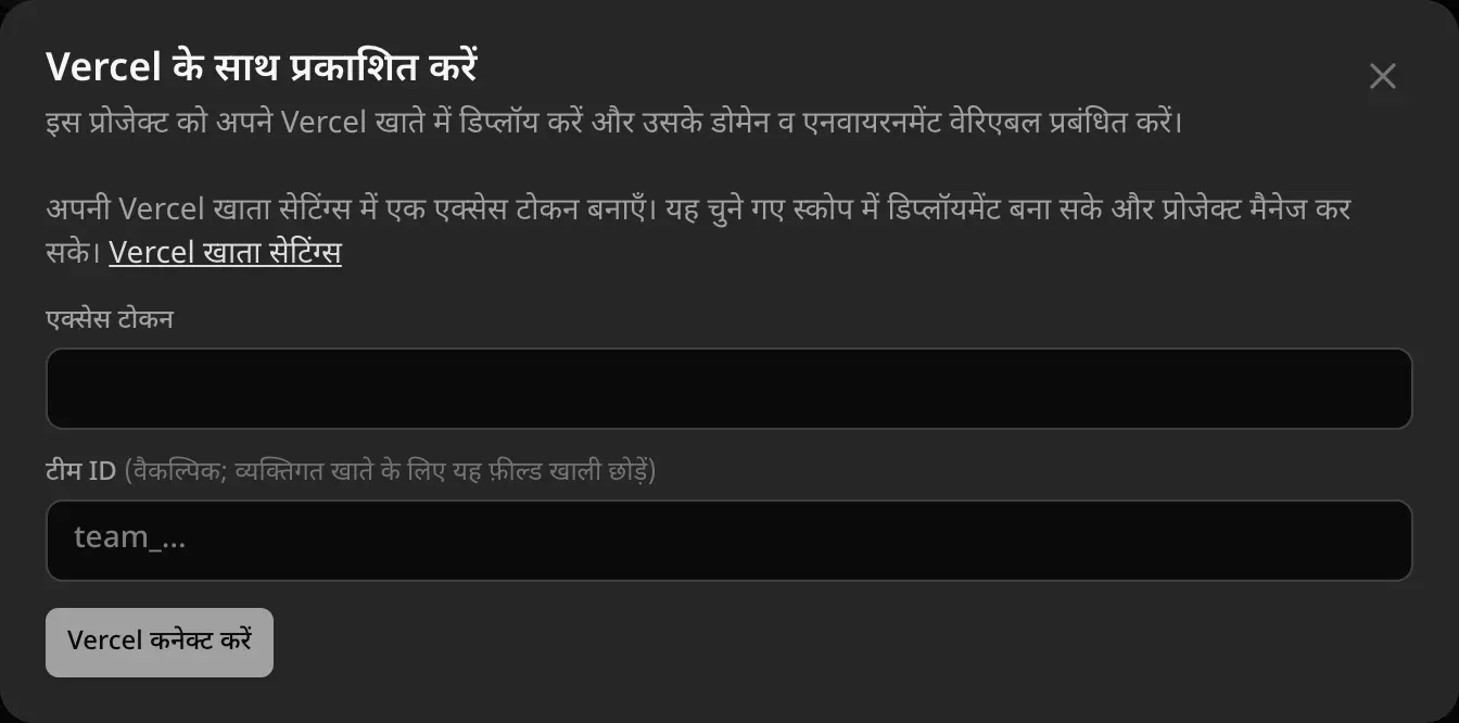 Vercel के साथ प्रकाशित करें: अपनी Vercel खाता सेटिंग्स में एक्सेस टोकन बनाएँ। एक्सेस टोकन और टीम ID (वैकल्पिक; व्यक्तिगत खाते के लिए खाली छोड़ें) के फ़ील्ड, और Vercel कनेक्ट करें बटन